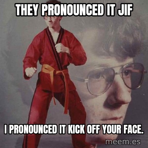PTSD Karate Kyle meme: They pronounced it jif / I pronounced it Kick off your face.