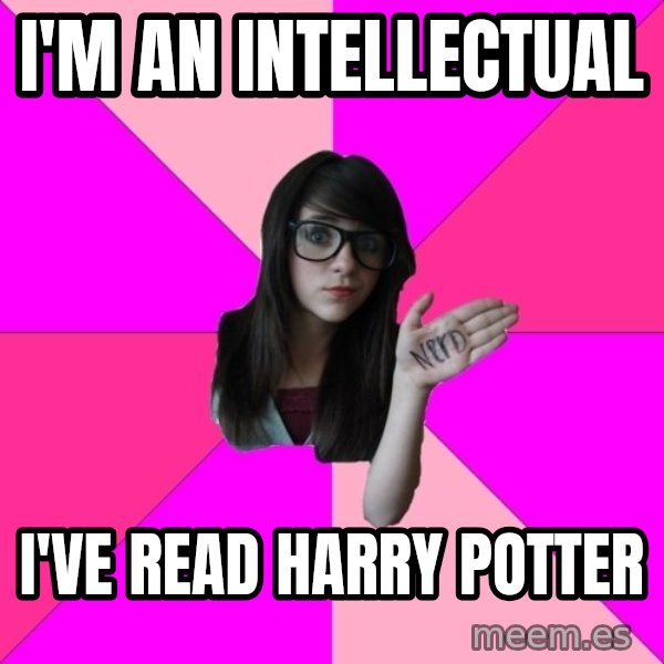 Idiot Nerd Girl meme: I'm an intellectual / i've read harry potter