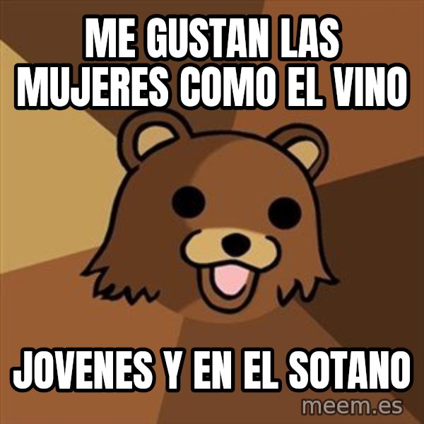 Pedobear meme: Me gustan las mujeres como el vino / Jovenes y en el sotano