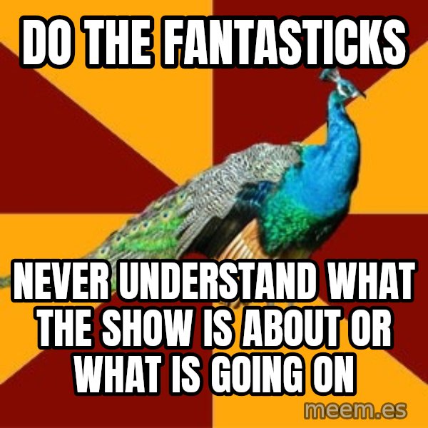 Thespian Peacock meme: Do the fantasticks / Never understand what the show is about or what is going on