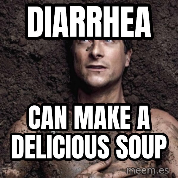 Bear Grylls meme: diarrhea / can make a DELICIOUS soup