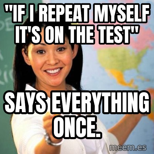 Unhelpful High School Teacher meme: "If I repeat myself it's on the test" / Says everything once.