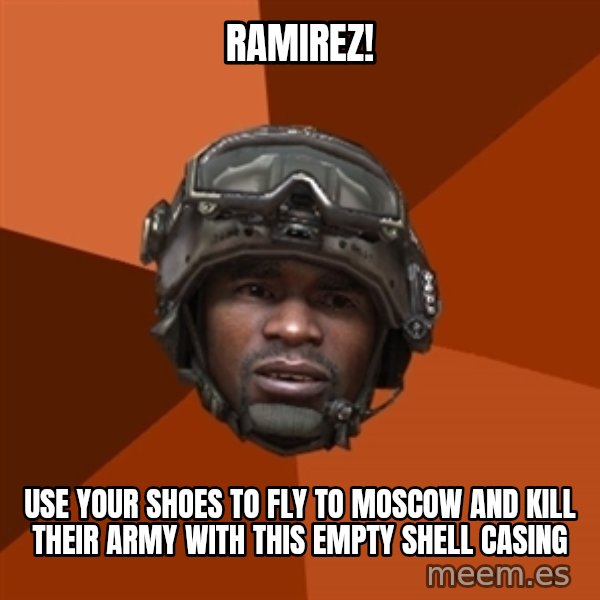 Sgt. Foley meme: RAMIREZ! / Use your shoes to fly to moscow and kill their army with this EMPTY shell casing