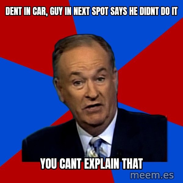 Bill O'Reilly Proves God meme: DENT in Car, guy in next spot says he didnt do it / YOU cant explain that