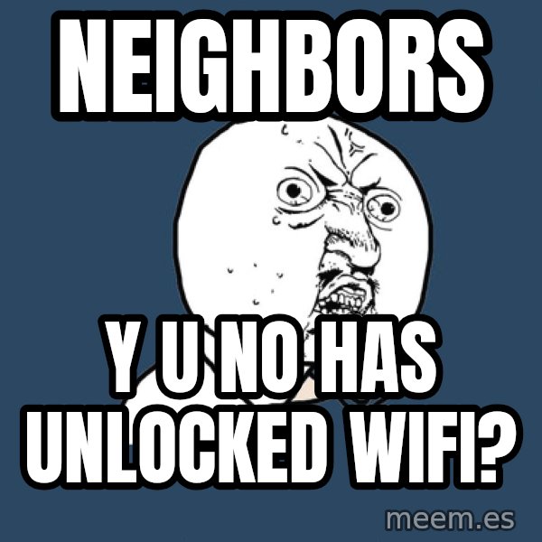 Y U No meme: neighbors / y u no has unlocked wifi?