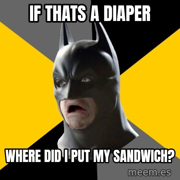 Bad Factman meme: If thats a diaper / where did i put my sandwich?