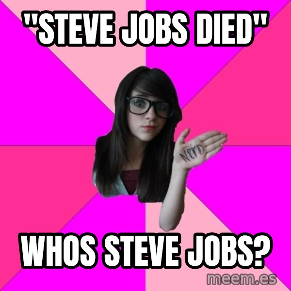 Idiot Nerd Girl meme: "Steve jobs died" / whos steve jobs?