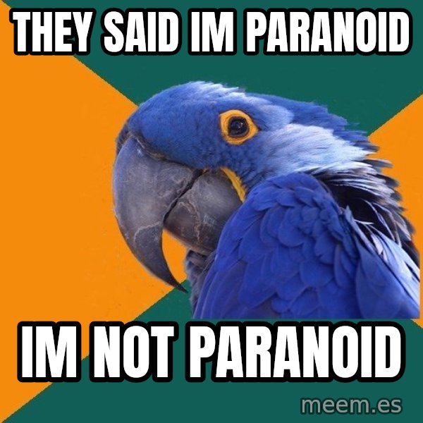 Paranoid Parrot meme: THEY SAID IM PARANOID / IM NOT PARANOID