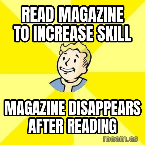 Fallout 3 meme: read magazine to increase skill / Magazine disappears after reading