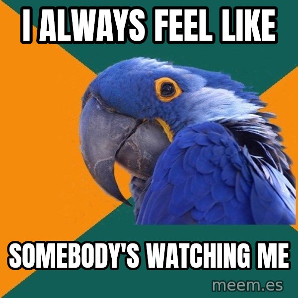 Paranoid Parrot meme: i always feel like / somebody's watching me