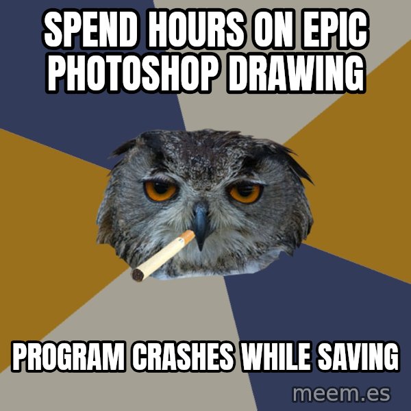 Art Student Owl meme: spend hours on epic photoshop drawing / program crashes while saving