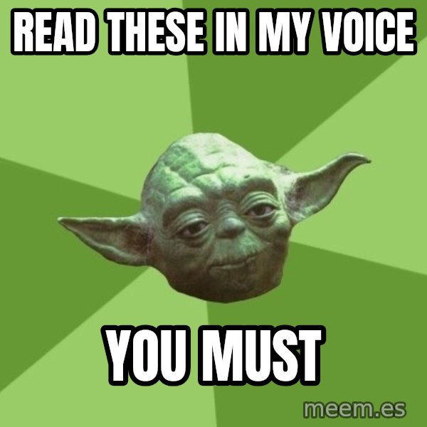 Advice Yoda Gives meme: Read these in my voice / you must
