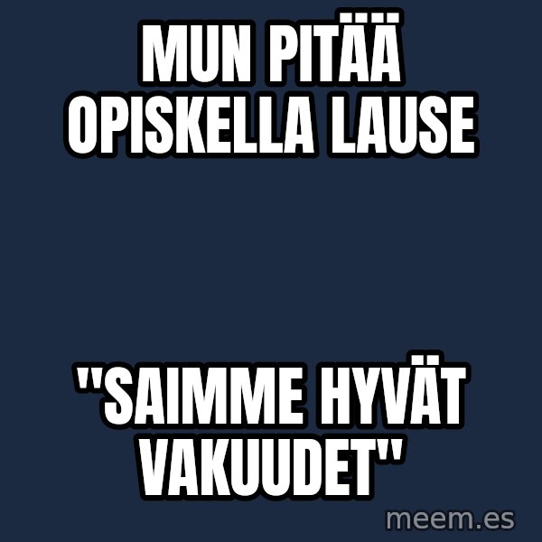 Katainen Perkele meme: mun pitää  opiskella lause / "saimme  hyvät  vakuudet"