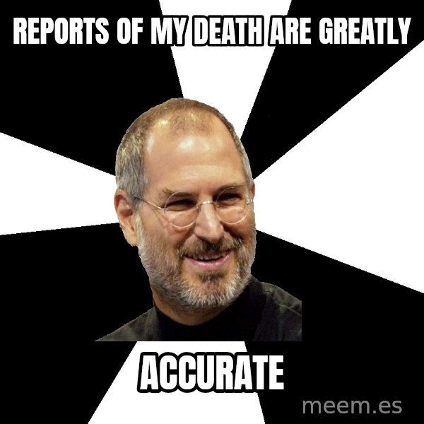 Steve Jobs Says meme: reports of my death are greatly / accurate
