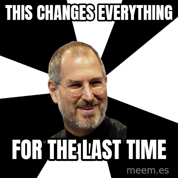 Steve Jobs Says meme: this changes everything / for the last time