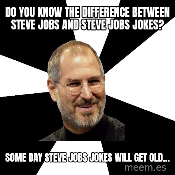 Steve Jobs Says meme: do you know the difference between Steve Jobs and Steve Jobs Jokes? / Some day Steve Jobs Jokes will get old...