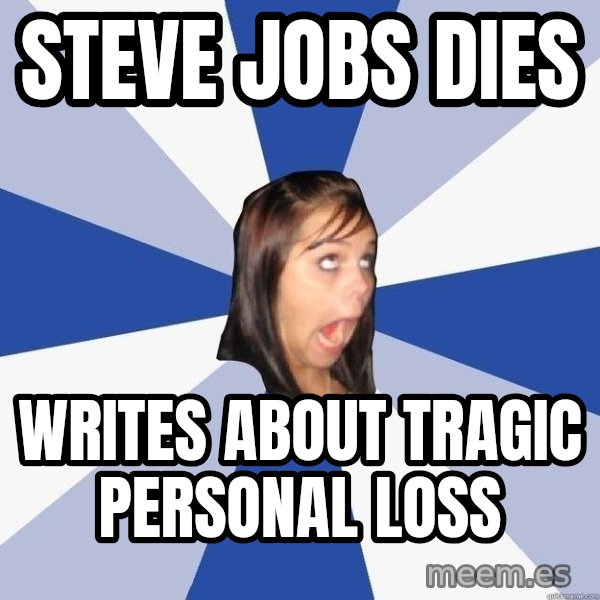 Annoying Facebook Girl meme: STEVE JOBS DIES / WRITES about tragic personal loss