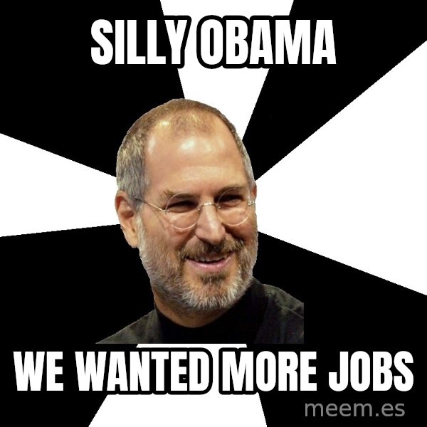 Steve Jobs Says meme: Silly Obama / We wanted more jobs