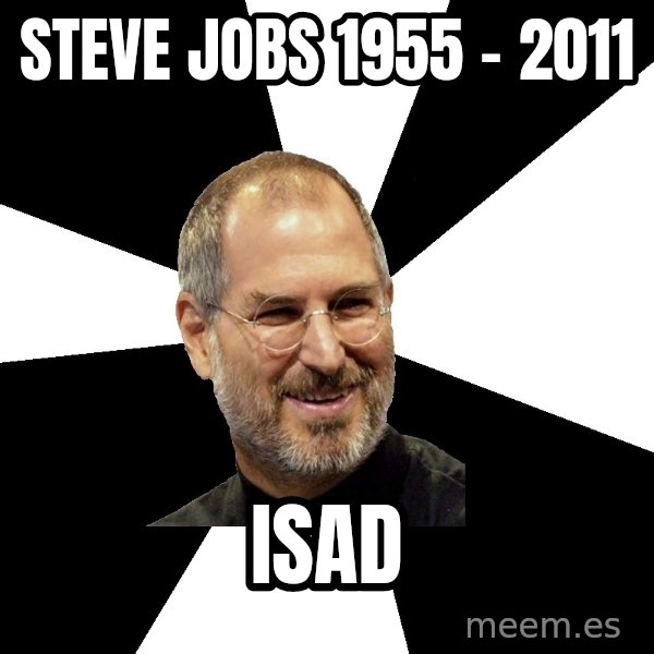 Steve Jobs Says meme: Steve Jobs 1955 - 2011 / iSad