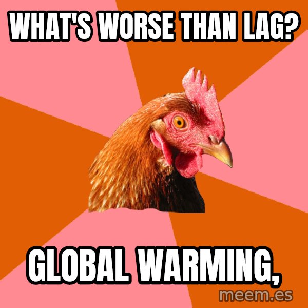 Anti Joke Chicken meme: what's worse than lag? / global warming,