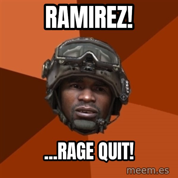 Sgt. Foley meme: ramirez! / ...rage quit!