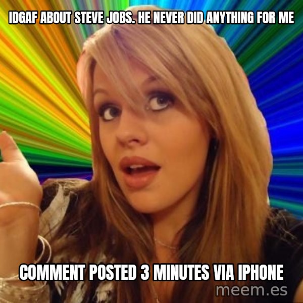 Dumb Blonde meme: idgaf about steve jobs. he never did anything for me / comment posted 3 minutes via iphone
