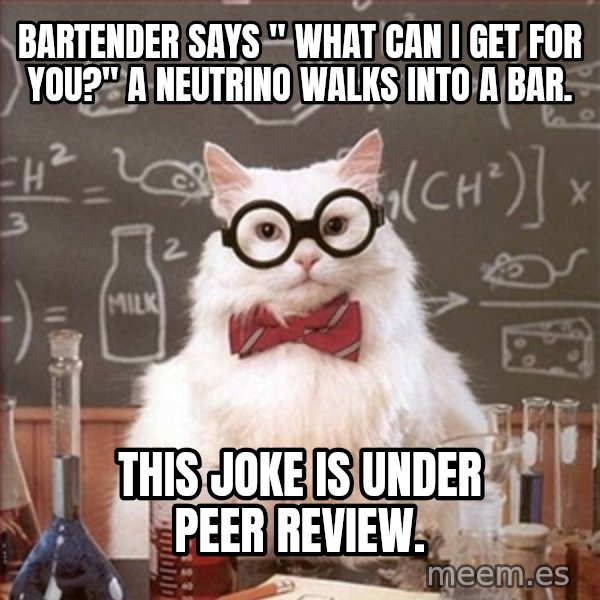 Science Cat meme: Bartender says " what can I get for you?" a neutrino walKs into a bar. / This joke is under peer review.