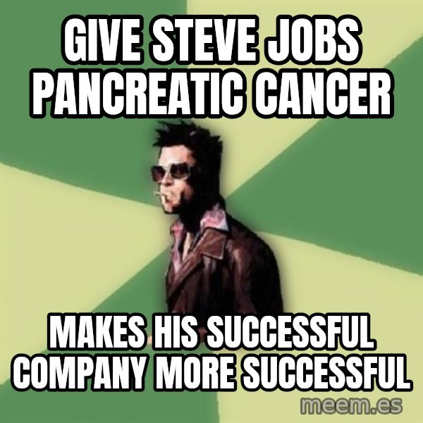 Tyler Durden meme: Give steve jobs pancreatic cancer / makes his successful company more successful
