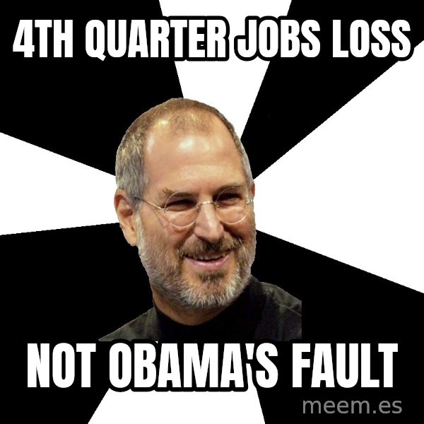 Steve Jobs Says meme: 4th quarter jobs loss / not obama's fault
