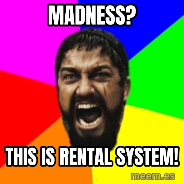 sparta meme: Madness? / THis is  rental system!