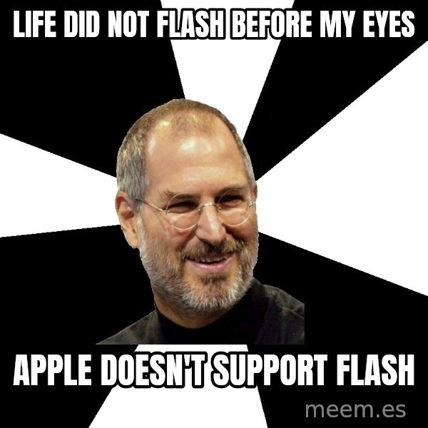 Steve Jobs Says meme: LIFE DID NOT FLASH BEFORE MY EYES / APPLE DOESN'T SUPPORT FLASH