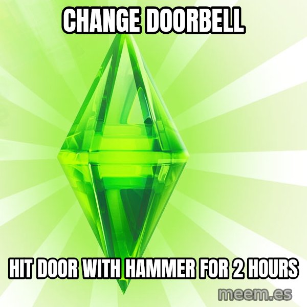 Sims meme: Change Doorbell / Hit door with hammer for 2 hours