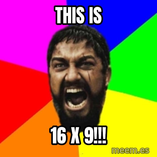sparta meme: THIS IS / 16 x 9!!!