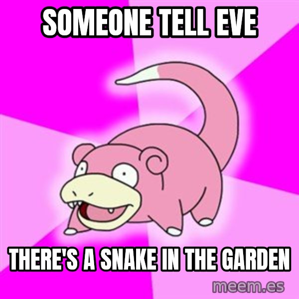 Slowpoke meme: Someone tell eve / there's a snake in the garden