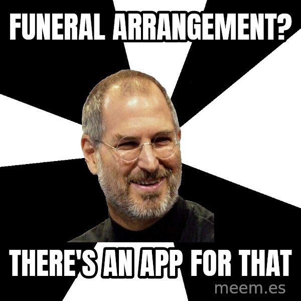 Steve Jobs Says meme: Funeral arrangement? / There's an app for that