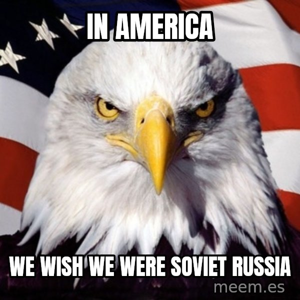 American Pride Eagle meme: in america / we wish we were soviet russia