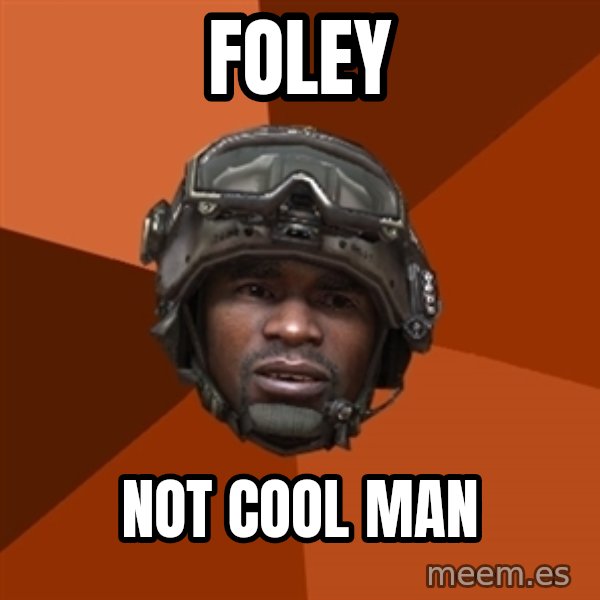 Sgt. Foley meme: foley / not cool man