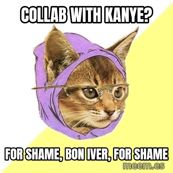Hipster Kitty meme: Collab with Kanye? / For shame, bon iver, For shame
