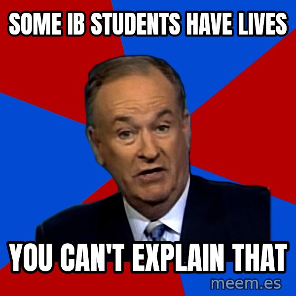 Bill O'Reilly Proves God meme: SOME ib STUDENTS HAVE LIVES / YOU CAN'T EXPLAIN THAT
