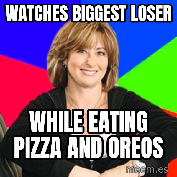 Sheltering Suburban Mom meme: Watches biggest loser / while eating pizza and oreos