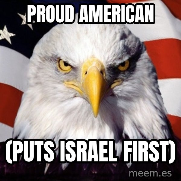 American Pride Eagle meme: PROUD AMERICAN / (PUTS ISRAEL FIRST)