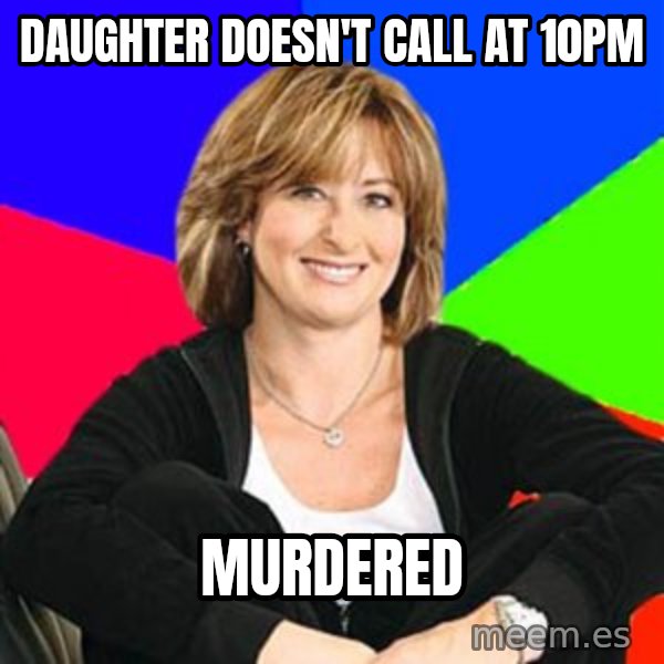 Sheltering Suburban Mom meme: daughter doesn't call at 10pm / murdered