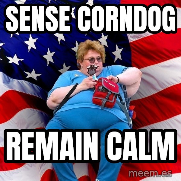 Obese American meme: sense corndog / remain calm
