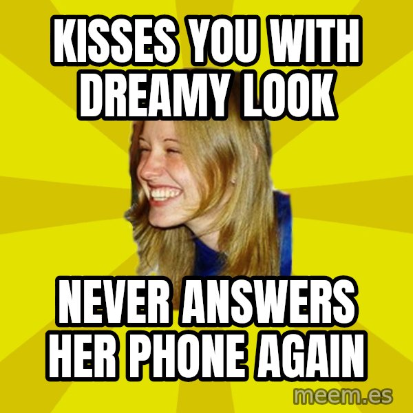 Trologirl meme: Kisses you with dreamy look / never answers her phone again