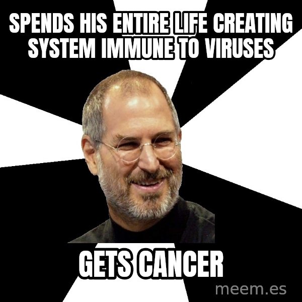 Steve Jobs Says meme: Spends his entire life creating system immune to viruses / gets cancer