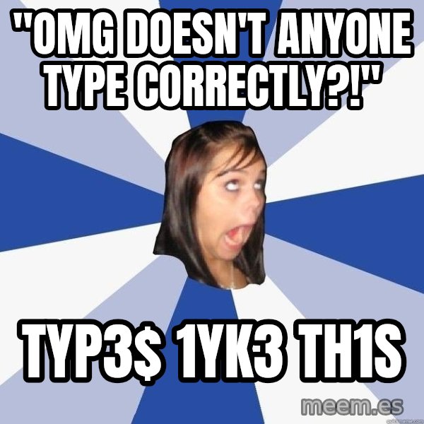 Annoying Facebook Girl meme: "OMG DOESN'T ANYONE TYPE CORRECTLY?!" / typ3$ 1yk3 th1s