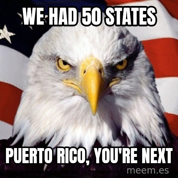 American Pride Eagle meme: We had 50 states / Puerto Rico, you're next
