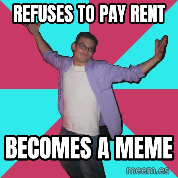 Douchebag Roommate meme: Refuses to pay rent / Becomes a meme