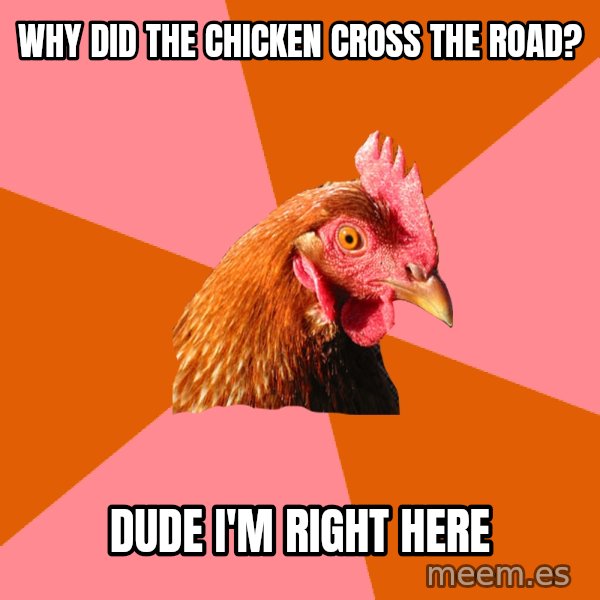 Anti Joke Chicken meme: Why did thE CHICKEN CROSS THE ROAD? / DUDE I'M RIGHT HERE