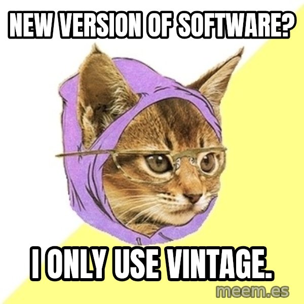 Hipster Kitty meme: New version of software? / I only use vintage.